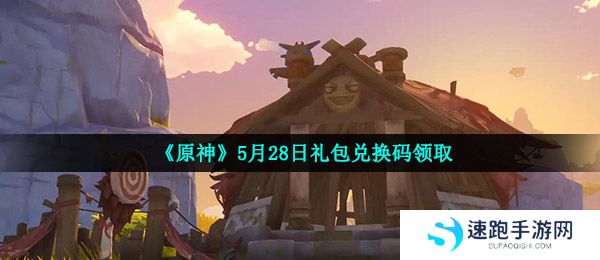 《原神》5月28日礼包兑换码领取